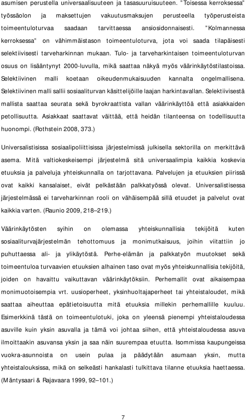 Kolmannessa kerroksessa on vähimmäistason toimeentuloturva, jota voi saada tilapäisesti selektiivisesti tarveharkinnan mukaan.
