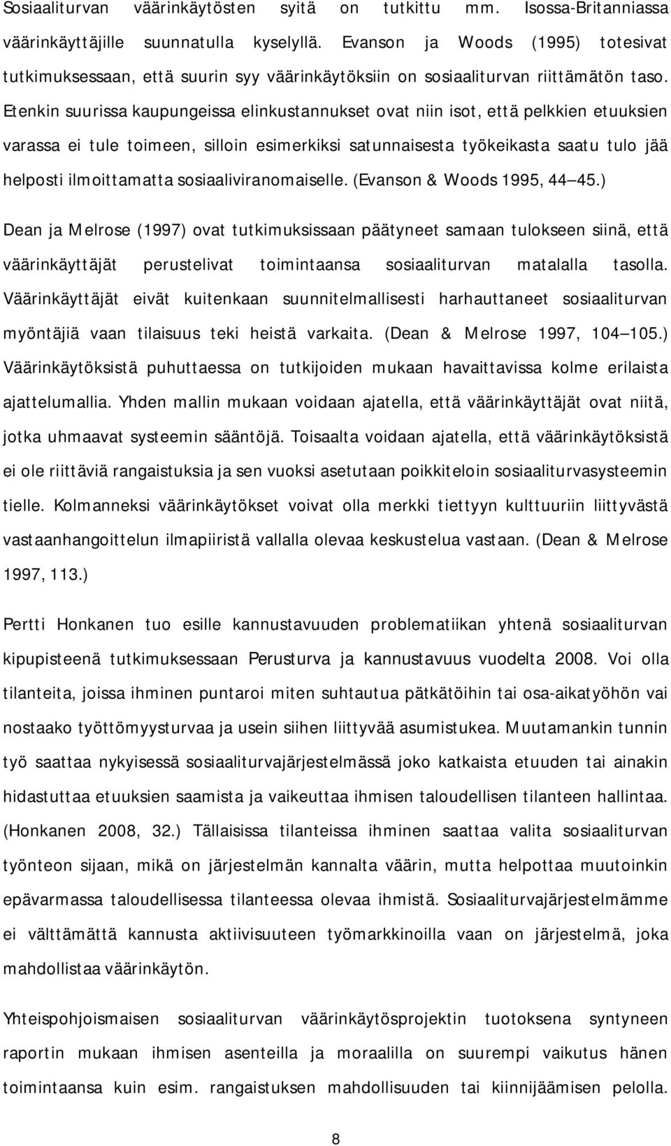 Etenkin suurissa kaupungeissa elinkustannukset ovat niin isot, että pelkkien etuuksien varassa ei tule toimeen, silloin esimerkiksi satunnaisesta työkeikasta saatu tulo jää helposti ilmoittamatta