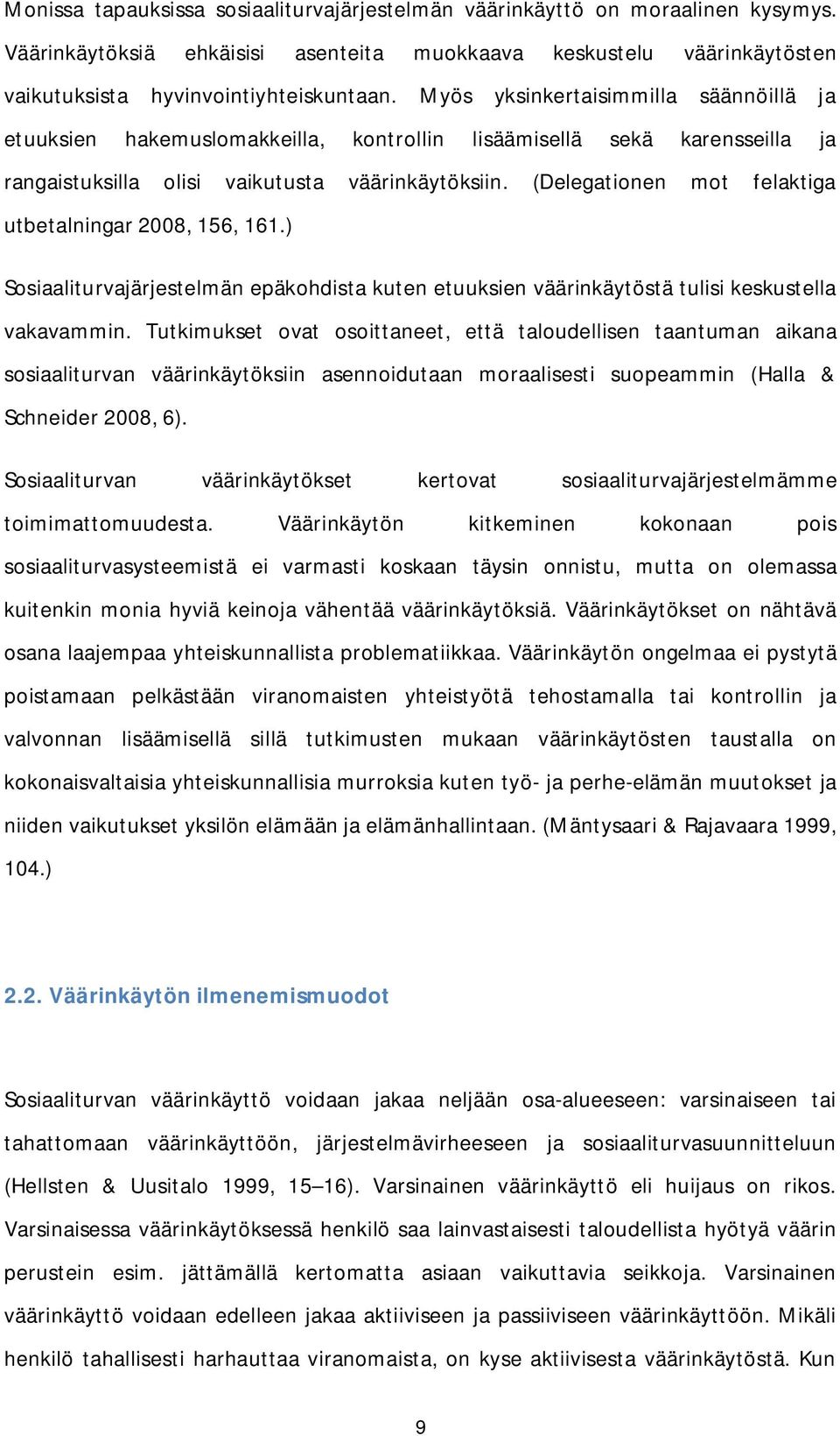 (Delegationen mot felaktiga utbetalningar 2008, 156, 161.) Sosiaaliturvajärjestelmän epäkohdista kuten etuuksien väärinkäytöstä tulisi keskustella vakavammin.