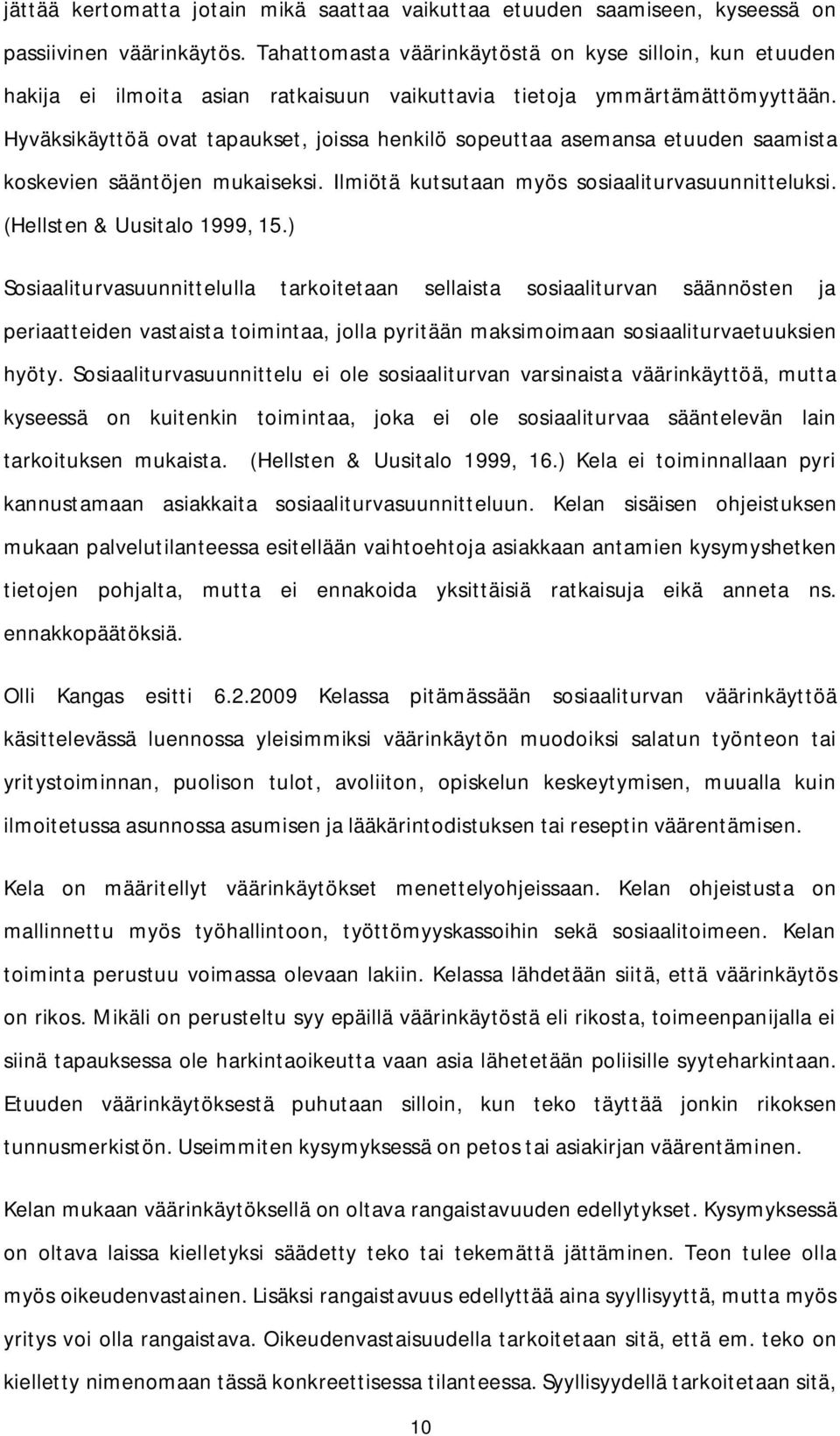 Hyväksikäyttöä ovat tapaukset, joissa henkilö sopeuttaa asemansa etuuden saamista koskevien sääntöjen mukaiseksi. Ilmiötä kutsutaan myös sosiaaliturvasuunnitteluksi. (Hellsten & Uusitalo 1999, 15.