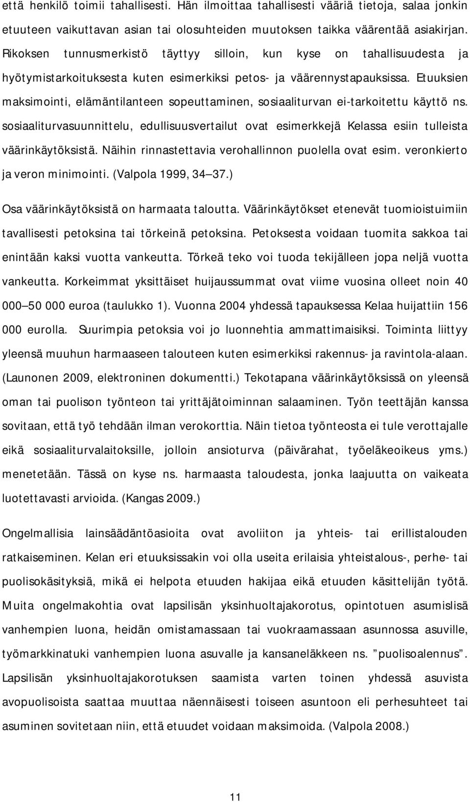 Etuuksien maksimointi, elämäntilanteen sopeuttaminen, sosiaaliturvan ei-tarkoitettu käyttö ns. sosiaaliturvasuunnittelu, edullisuusvertailut ovat esimerkkejä Kelassa esiin tulleista väärinkäytöksistä.