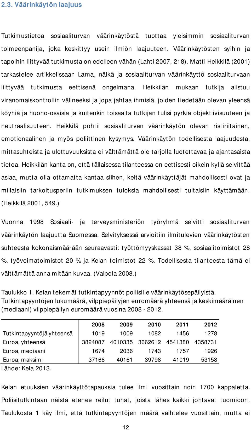 Matti Heikkilä (2001) tarkastelee artikkelissaan Lama, nälkä ja sosiaaliturvan väärinkäyttö sosiaaliturvaan liittyvää tutkimusta eettisenä ongelmana.