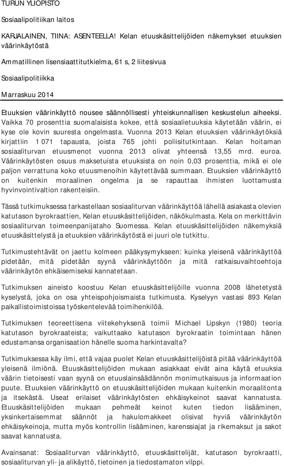 yhteiskunnallisen keskustelun aiheeksi. Vaikka 70 prosenttia suomalaisista kokee, että sosiaalietuuksia käytetään väärin, ei kyse ole kovin suuresta ongelmasta.