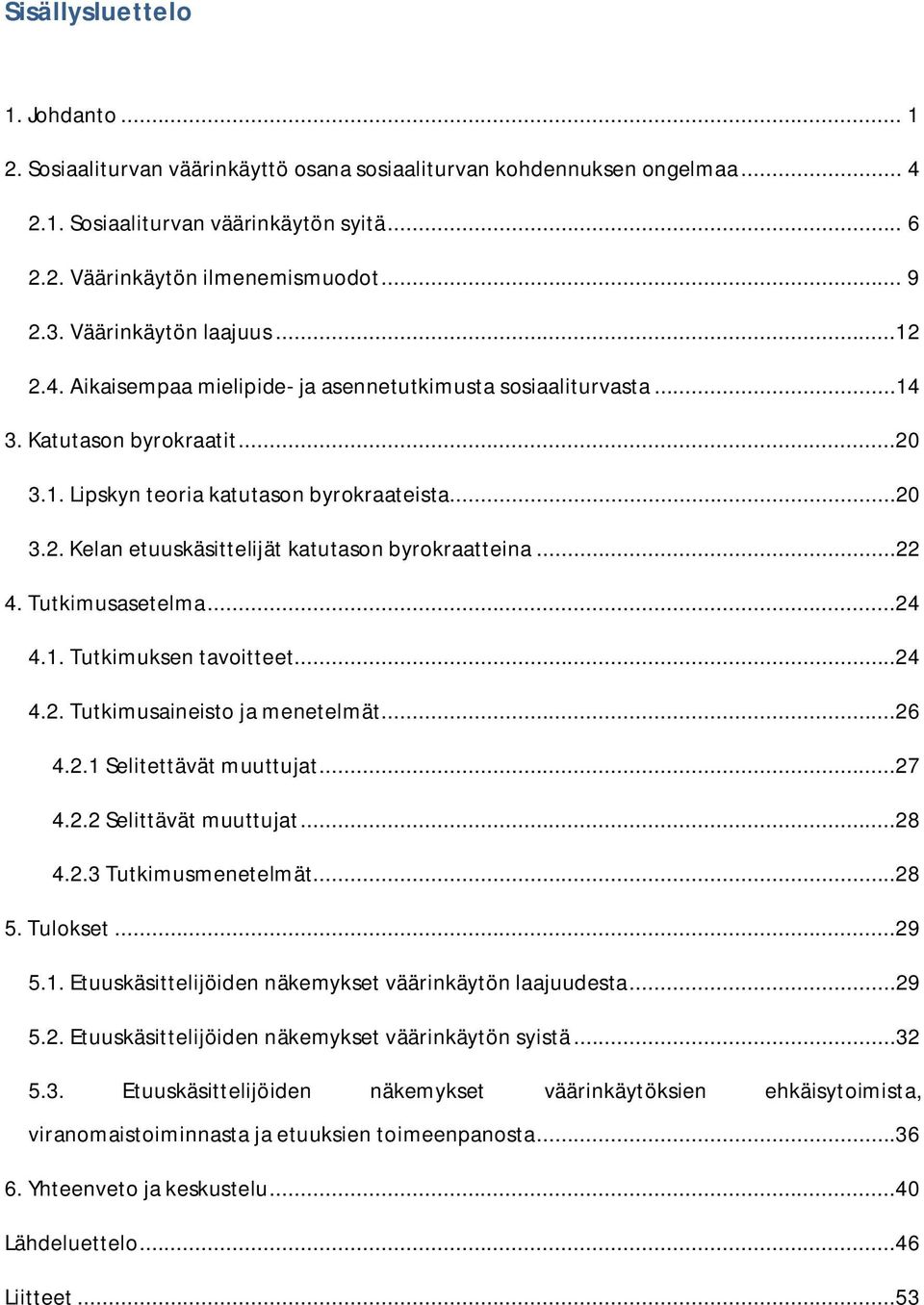 ..22 4. Tutkimusasetelma...24 4.1. Tutkimuksen tavoitteet...24 4.2. Tutkimusaineisto ja menetelmät...26 4.2.1 Selitettävät muuttujat...27 4.2.2 Selittävät muuttujat...28 4.2.3 Tutkimusmenetelmät...28 5.