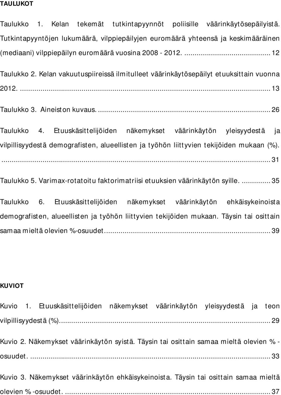 Kelan vakuutuspiireissä ilmitulleet väärinkäytösepäilyt etuuksittain vuonna 2012.... 13 Taulukko 3. Aineiston kuvaus.... 26 Taulukko 4.