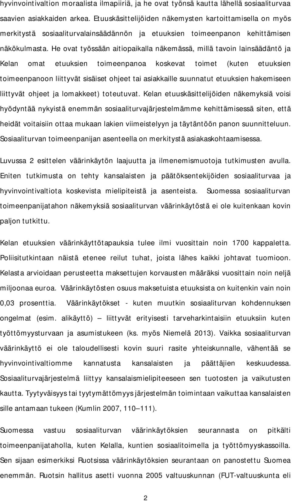 He ovat työssään aitiopaikalla näkemässä, millä tavoin lainsäädäntö ja Kelan omat etuuksien toimeenpanoa koskevat toimet (kuten etuuksien toimeenpanoon liittyvät sisäiset ohjeet tai asiakkaille
