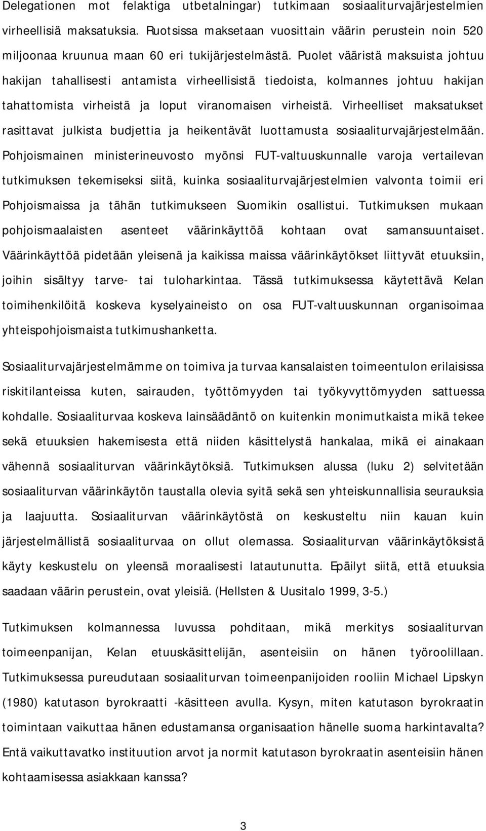 Puolet vääristä maksuista johtuu hakijan tahallisesti antamista virheellisistä tiedoista, kolmannes johtuu hakijan tahattomista virheistä ja loput viranomaisen virheistä.