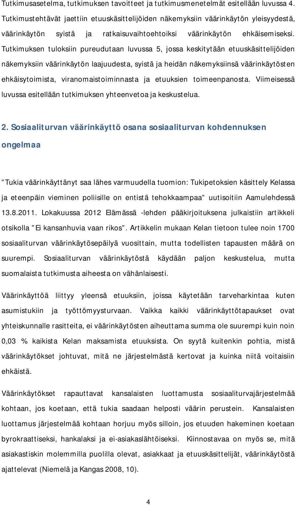 Tutkimuksen tuloksiin pureudutaan luvussa 5, jossa keskitytään etuuskäsittelijöiden näkemyksiin väärinkäytön laajuudesta, syistä ja heidän näkemyksiinsä väärinkäytösten ehkäisytoimista,