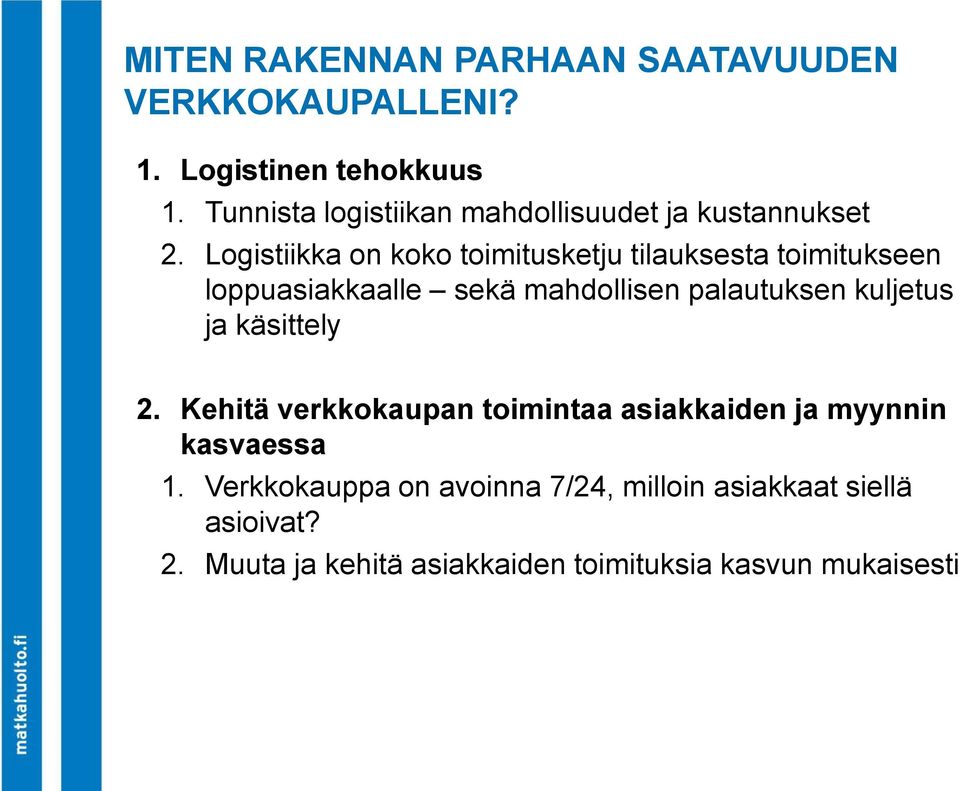 Logistiikka on koko toimitusketju tilauksesta toimitukseen loppuasiakkaalle sekä mahdollisen palautuksen kuljetus