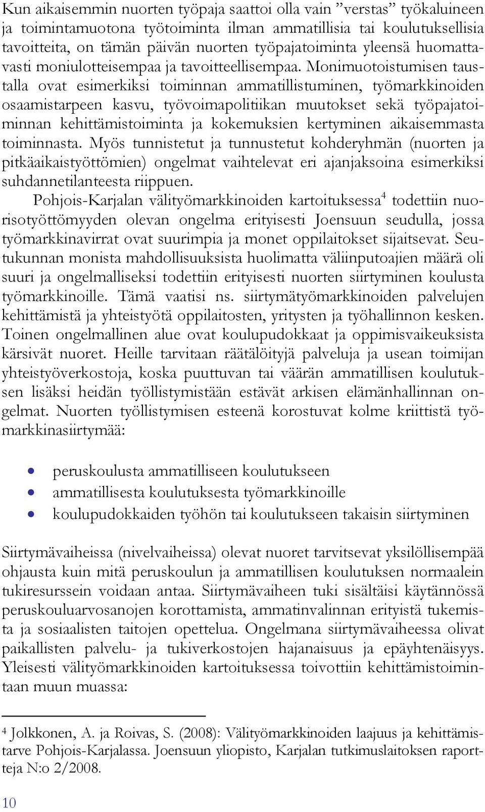 Monimuotoistumisen taustalla ovat esimerkiksi toiminnan ammatillistuminen, työmarkkinoiden osaamistarpeen kasvu, työvoimapolitiikan muutokset sekä työpajatoiminnan kehittämistoiminta ja kokemuksien