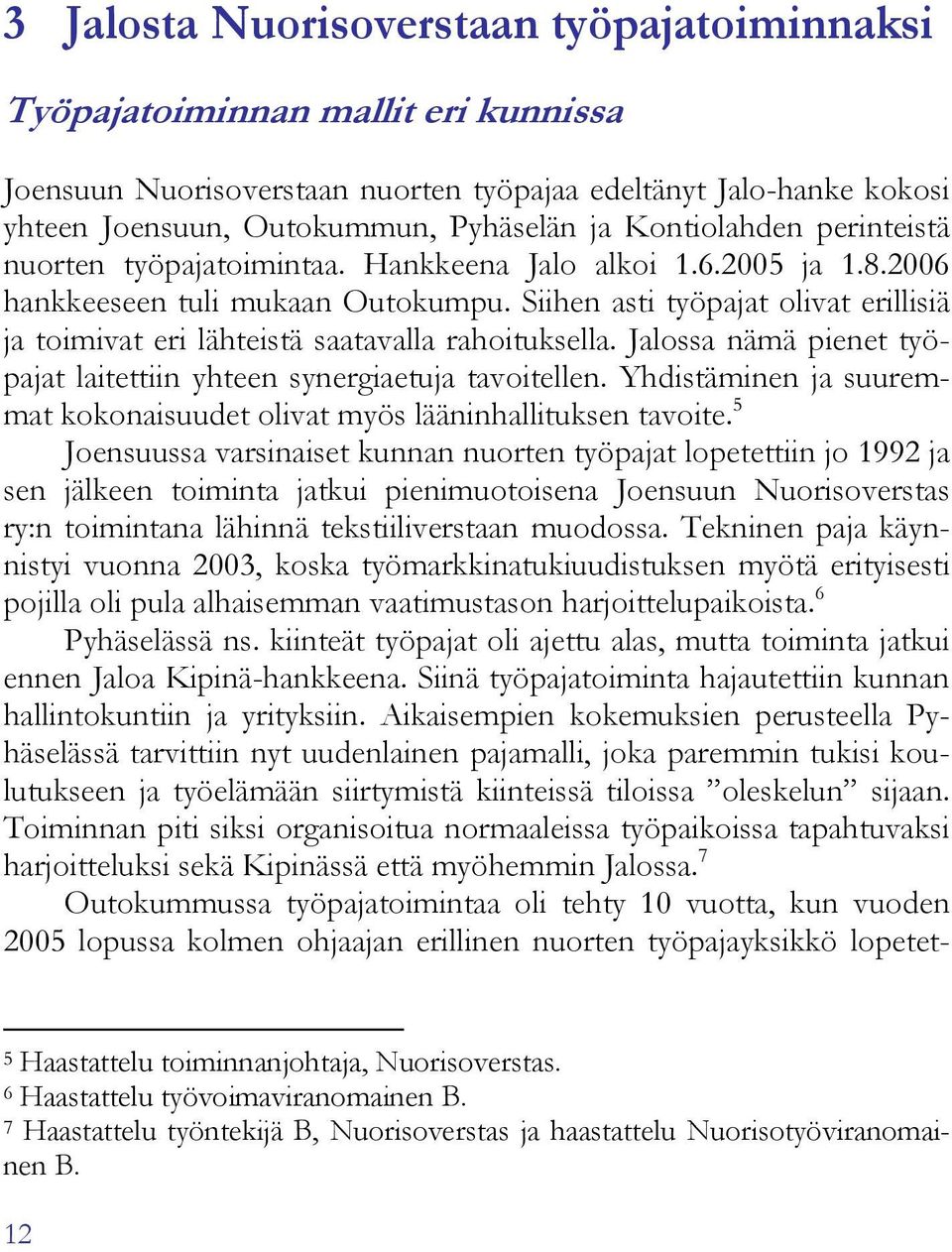 Siihen asti työpajat olivat erillisiä ja toimivat eri lähteistä saatavalla rahoituksella. Jalossa nämä pienet työpajat laitettiin yhteen synergiaetuja tavoitellen.