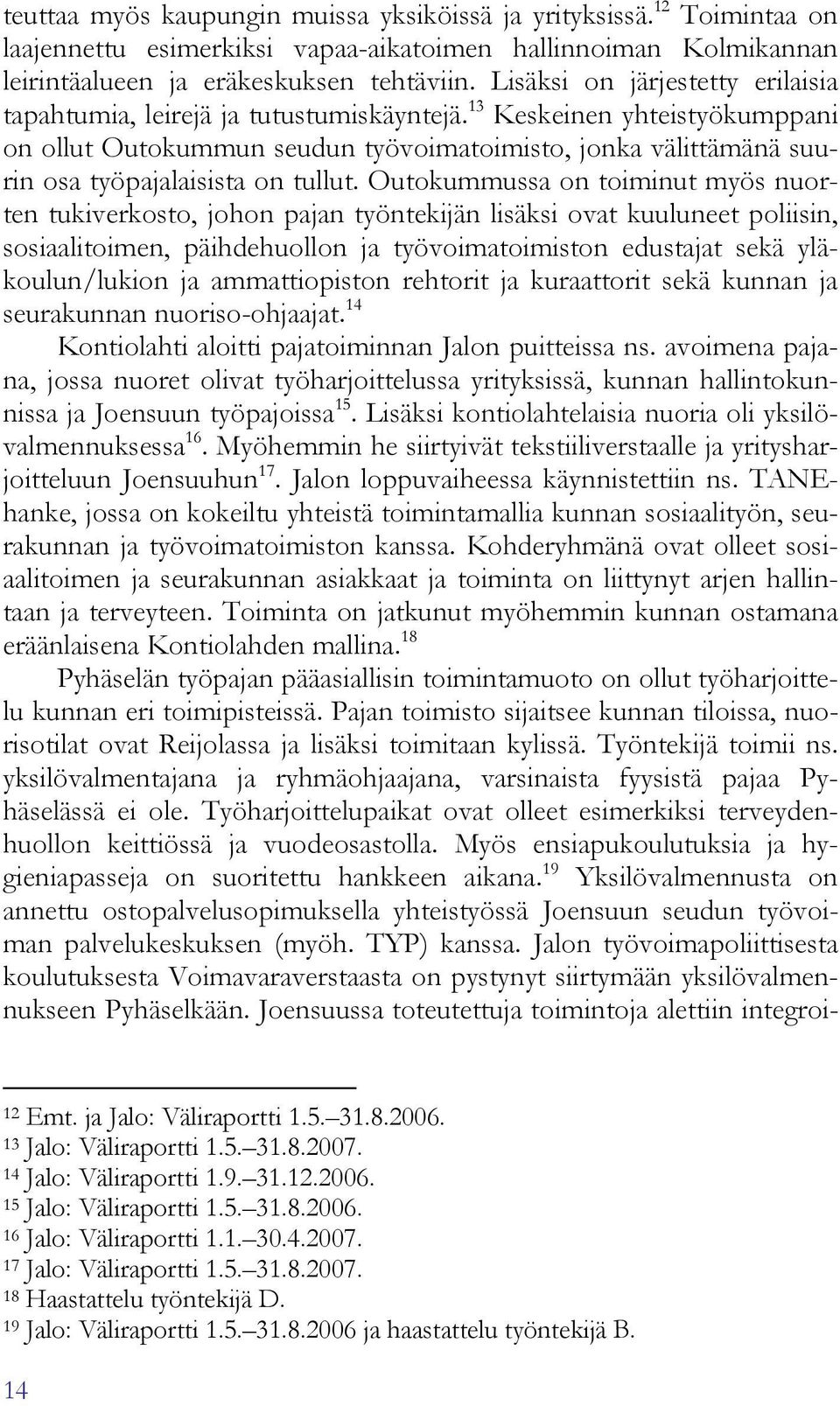 13 Keskeinen yhteistyökumppani on ollut Outokummun seudun työvoimatoimisto, jonka välittämänä suurin osa työpajalaisista on tullut.