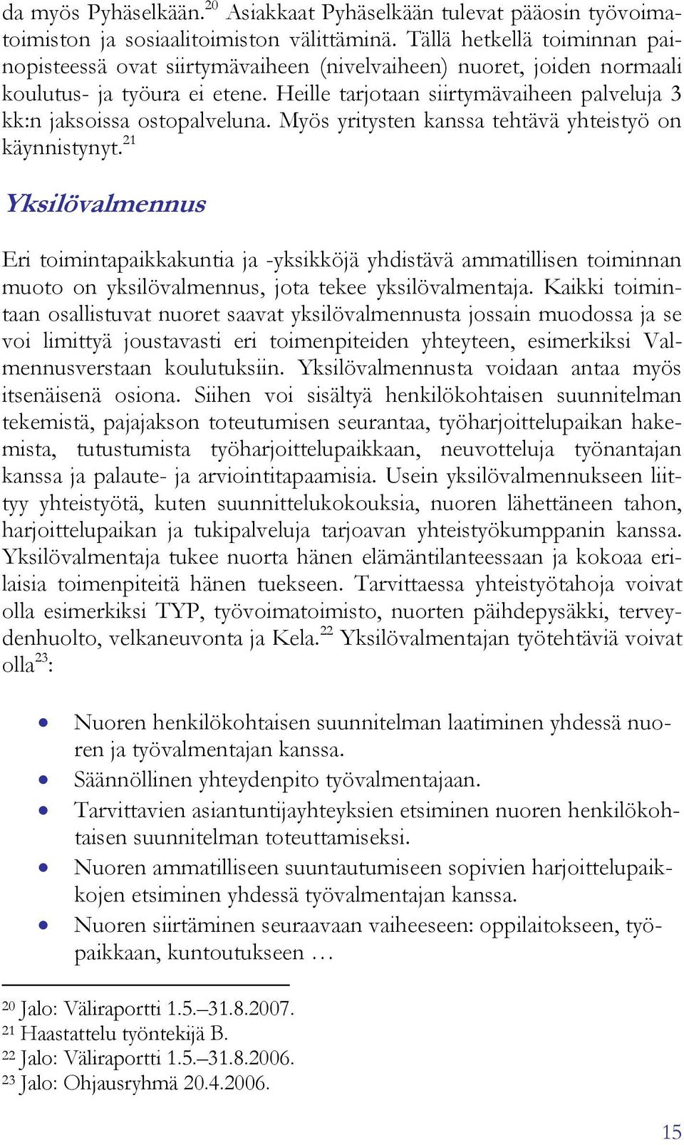 Heille tarjotaan siirtymävaiheen palveluja 3 kk:n jaksoissa ostopalveluna. Myös yritysten kanssa tehtävä yhteistyö on käynnistynyt.