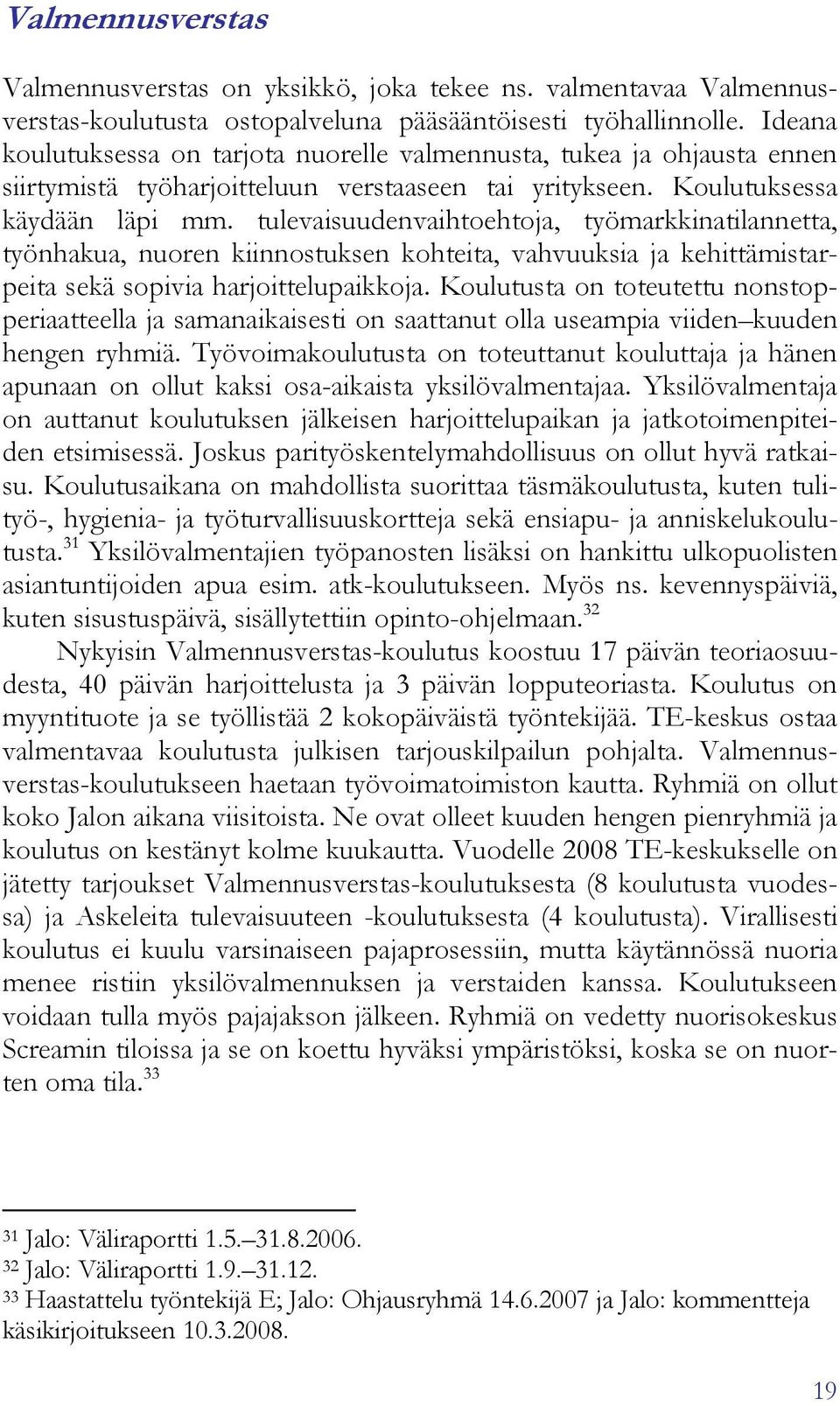 tulevaisuudenvaihtoehtoja, työmarkkinatilannetta, työnhakua, nuoren kiinnostuksen kohteita, vahvuuksia ja kehittämistarpeita sekä sopivia harjoittelupaikkoja.