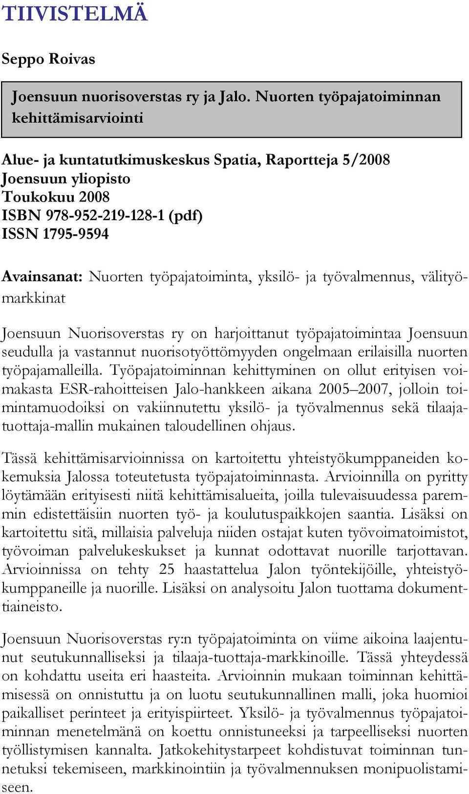 työpajatoiminta, yksilö- ja työvalmennus, välityömarkkinat Joensuun Nuorisoverstas ry on harjoittanut työpajatoimintaa Joensuun seudulla ja vastannut nuorisotyöttömyyden ongelmaan erilaisilla nuorten