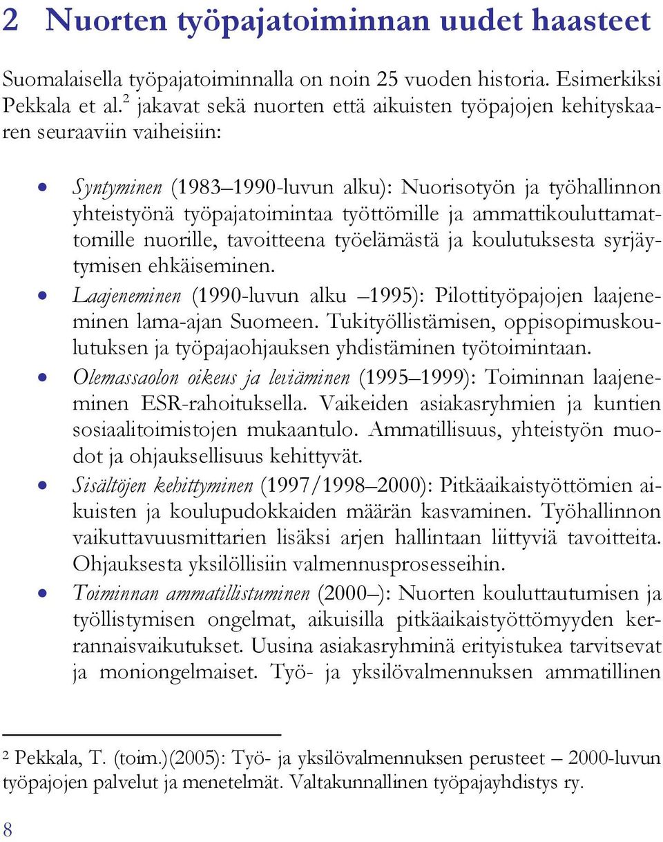 ammattikouluttamattomille nuorille, tavoitteena työelämästä ja koulutuksesta syrjäytymisen ehkäiseminen. Laajeneminen (1990-luvun alku 1995): Pilottityöpajojen laajeneminen lama-ajan Suomeen.