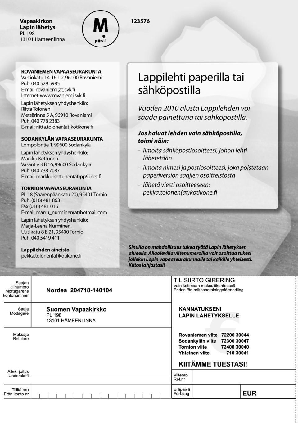 fi SODANKYLÄN VAPAASEURAKUNTA Lompolontie 1, 99600 Sodankylä Lapin lähetyksen yhdyshenkilö: Markku Kettunen Vasantie 3 B 16, 99600 Sodankylä Puh. 040 738 7087 E-mail: markku.kettunen(at)pp9.inet.