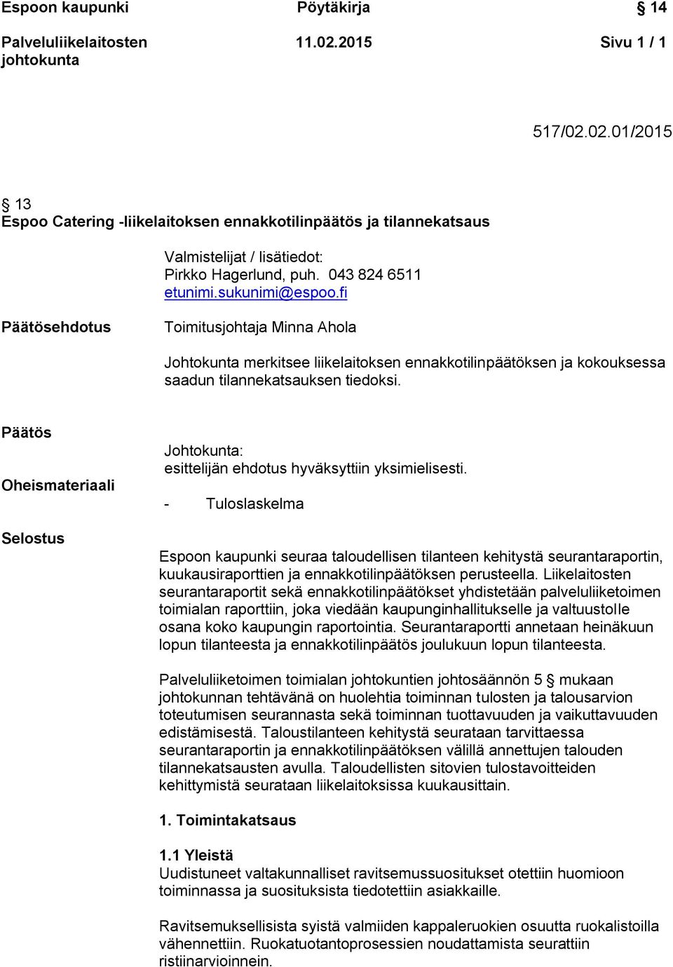 Päätös Oheismateriaali Selostus Johtokunta: esittelijän ehdotus hyväksyttiin yksimielisesti.