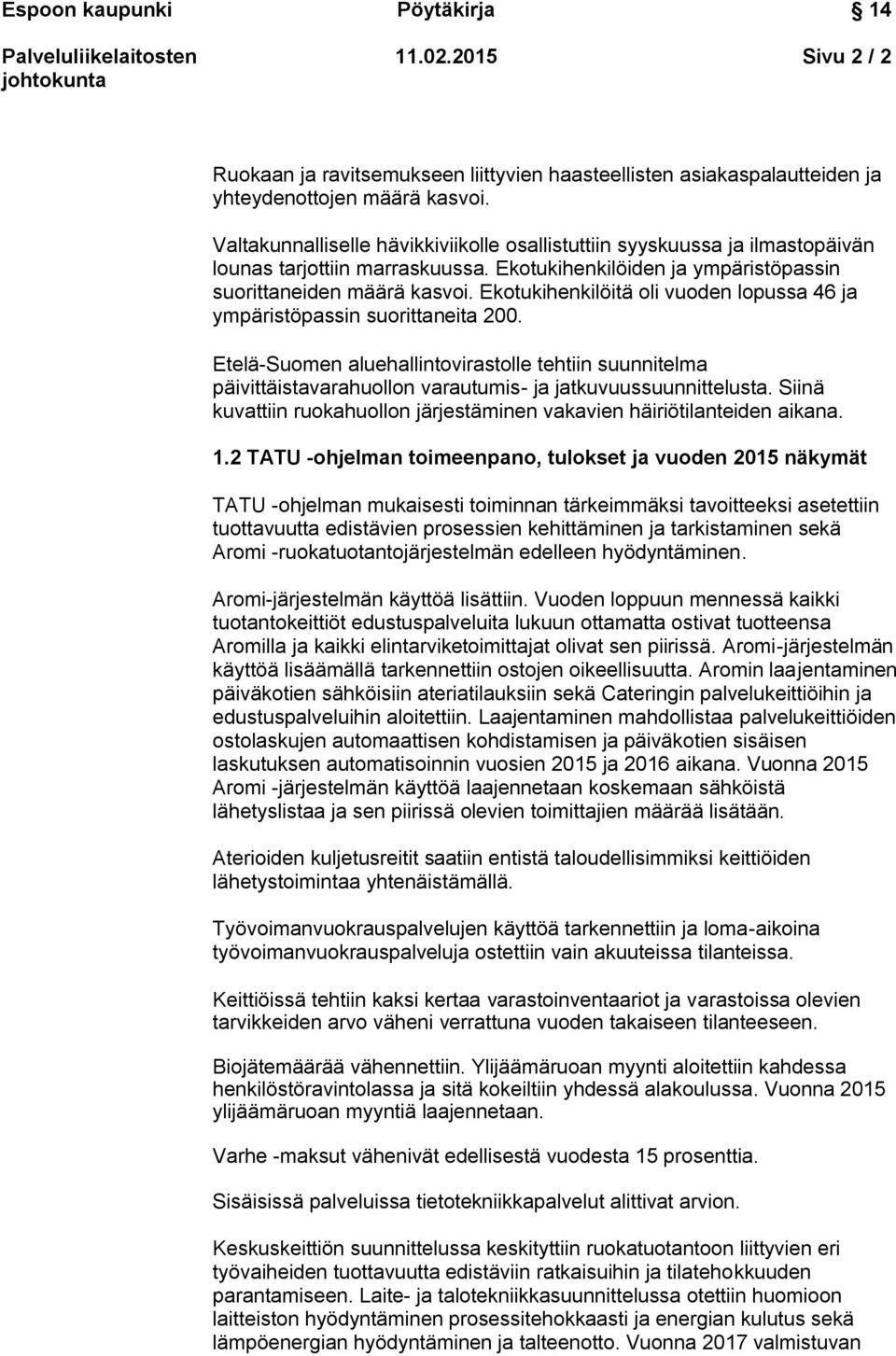 Ekotukihenkilöitä oli vuoden lopussa 46 ja ympäristöpassin suorittaneita 200. Etelä-Suomen aluehallintovirastolle tehtiin suunnitelma päivittäistavarahuollon varautumis- ja jatkuvuussuunnittelusta.
