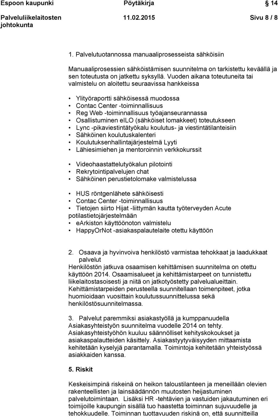 Osallistuminen eilo (sähköiset lomakkeet) toteutukseen Lync -pikaviestintätyökalu koulutus- ja viestintätilanteisiin Sähköinen koulutuskalenteri Koulutuksenhallintajärjestelmä Lyyti Lähiesimiehen ja
