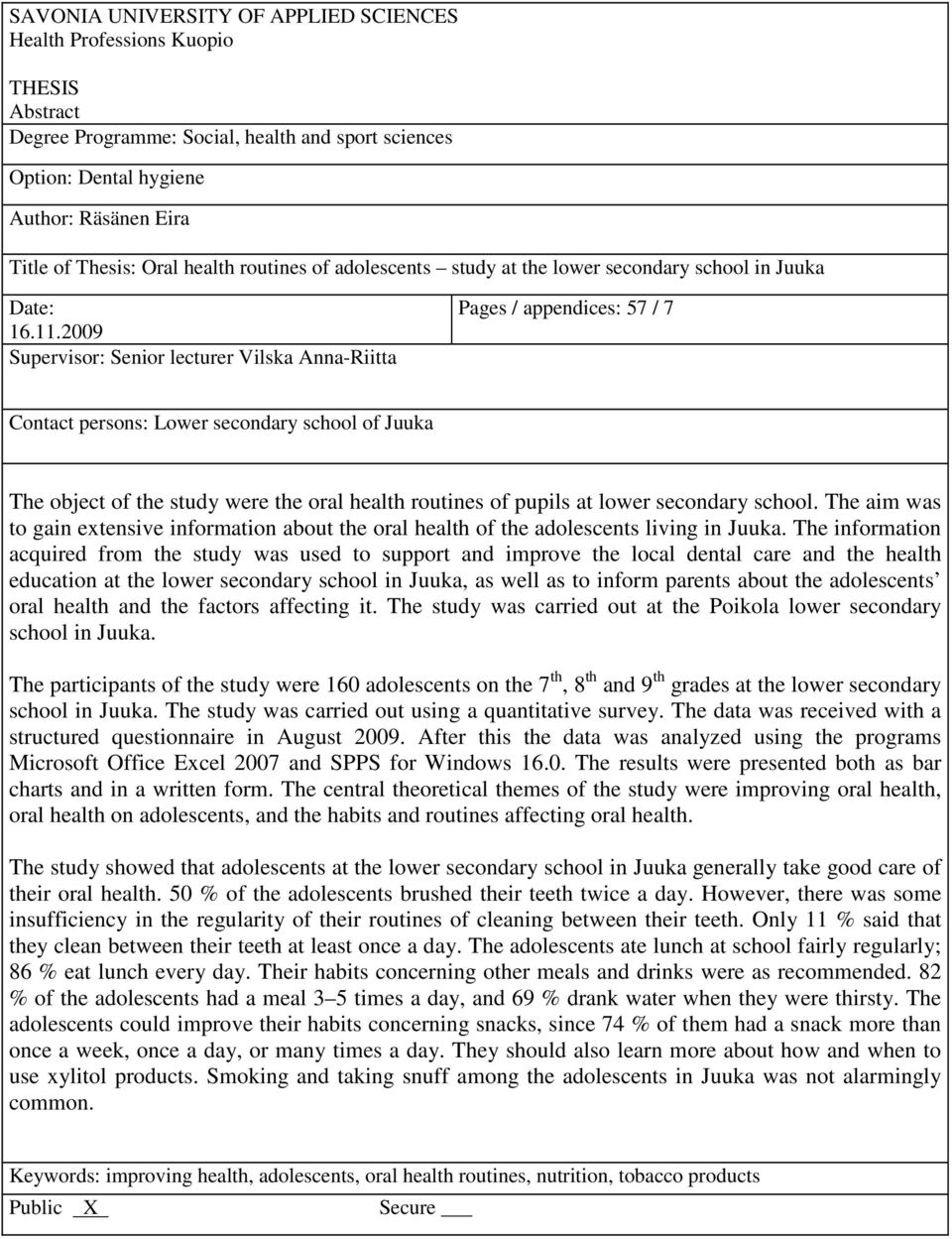 2009 Supervisor: Senior lecturer Vilska Anna-Riitta Pages / appendices: 57 / 7 Contact persons: Lower secondary school of Juuka The object of the study were the oral health routines of pupils at