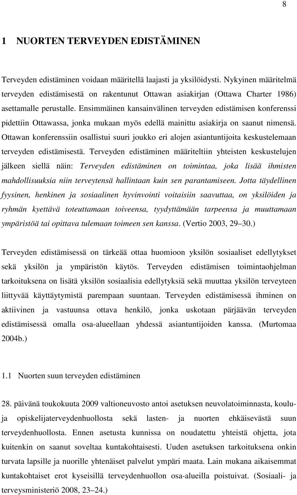 Ensimmäinen kansainvälinen terveyden edistämisen konferenssi pidettiin Ottawassa, jonka mukaan myös edellä mainittu asiakirja on saanut nimensä.