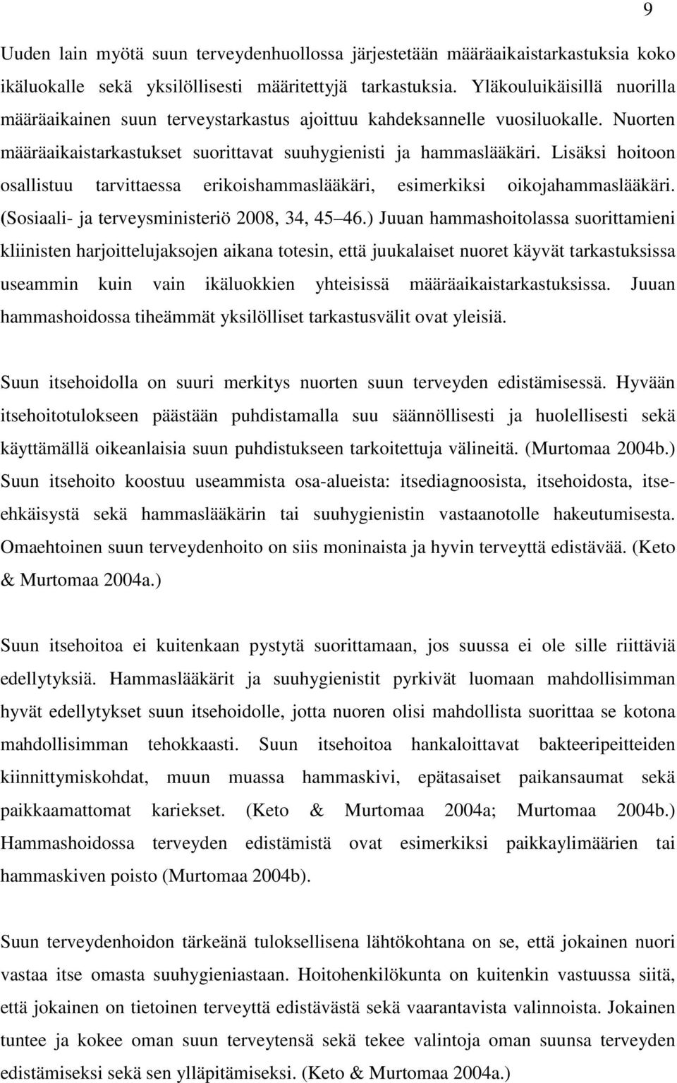 Lisäksi hoitoon osallistuu tarvittaessa erikoishammaslääkäri, esimerkiksi oikojahammaslääkäri. (Sosiaali- ja terveysministeriö 2008, 34, 45 46.