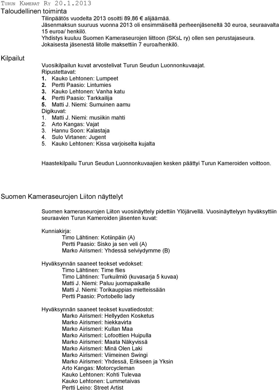 Kilpailut Vuosikilpailun kuvat arvostelivat Turun Seudun Luonnonkuvaajat. Ripustettavat: 1. Kauko Lehtonen: Lumpeet 2. Pertti Paasio: Lintumies 3. Kauko Lehtonen: Vanha katu 4.