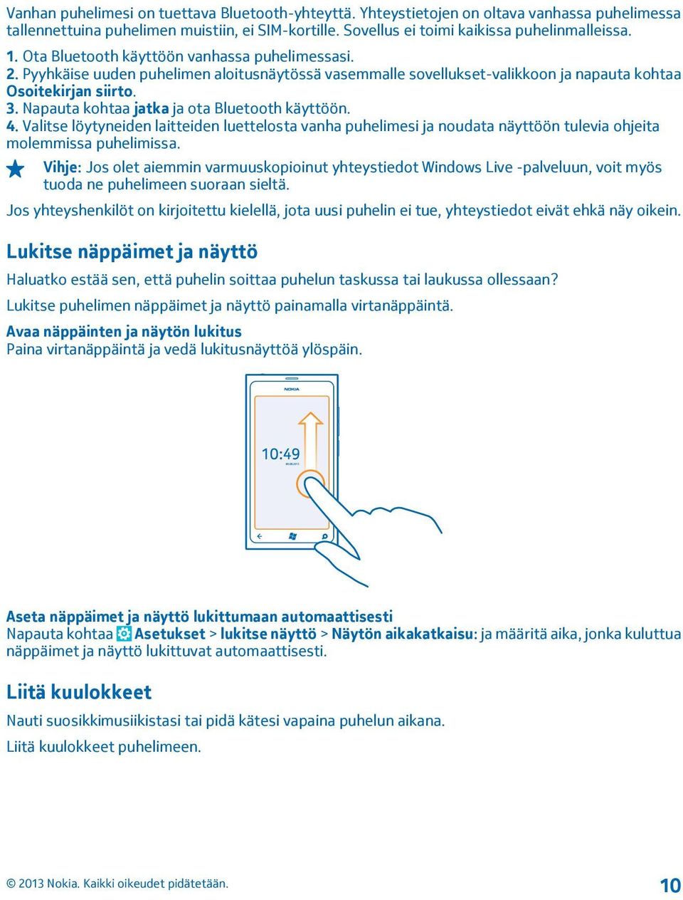 Napauta kohtaa jatka ja ota Bluetooth käyttöön. 4. Valitse löytyneiden laitteiden luettelosta vanha puhelimesi ja noudata näyttöön tulevia ohjeita molemmissa puhelimissa.