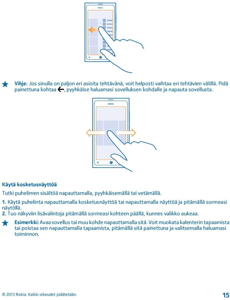 Käytä kosketusnäyttöä Tutki puhelimen sisältöä napauttamalla, pyyhkäisemällä tai vetämällä. 1.