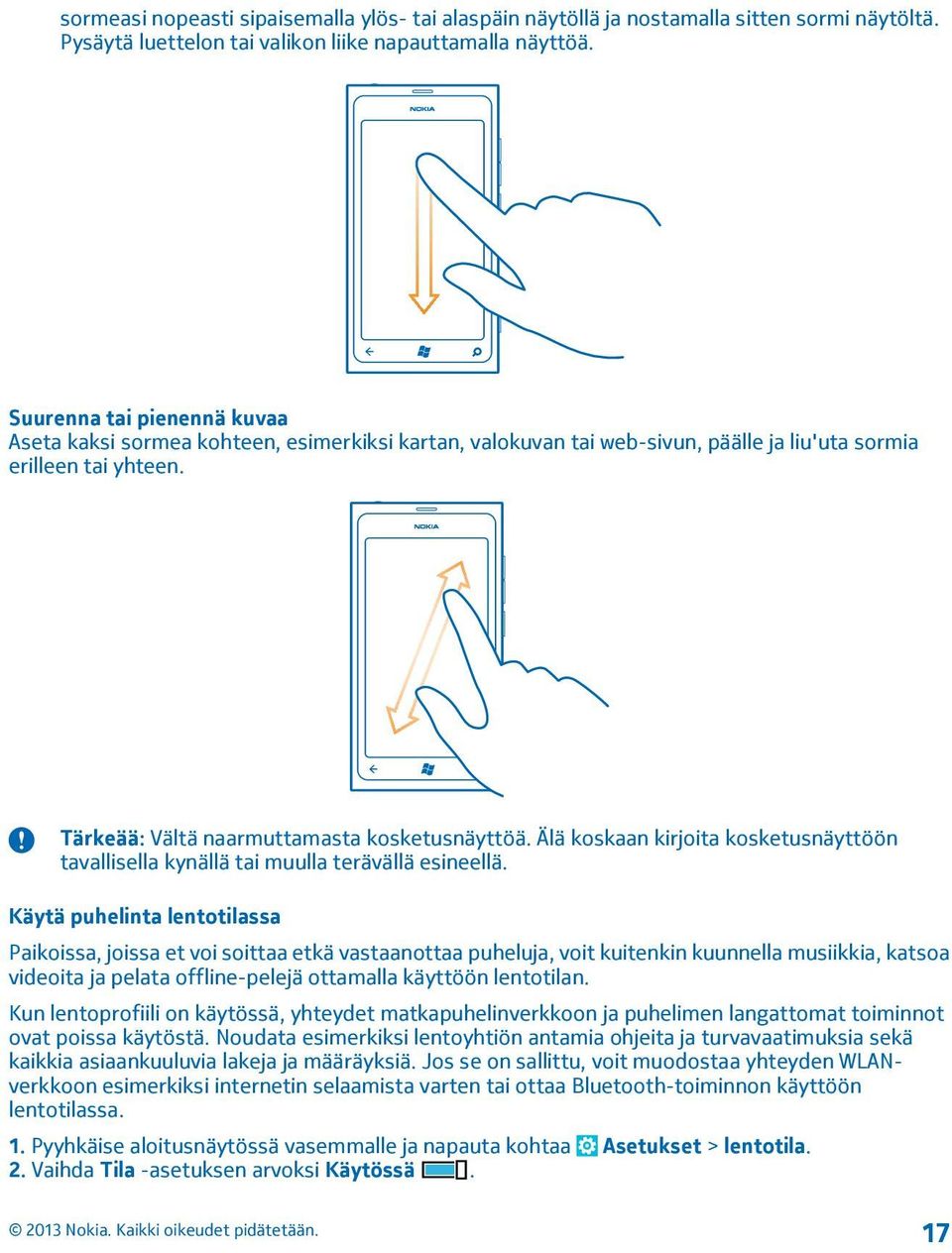 Älä koskaan kirjoita kosketusnäyttöön tavallisella kynällä tai muulla terävällä esineellä.