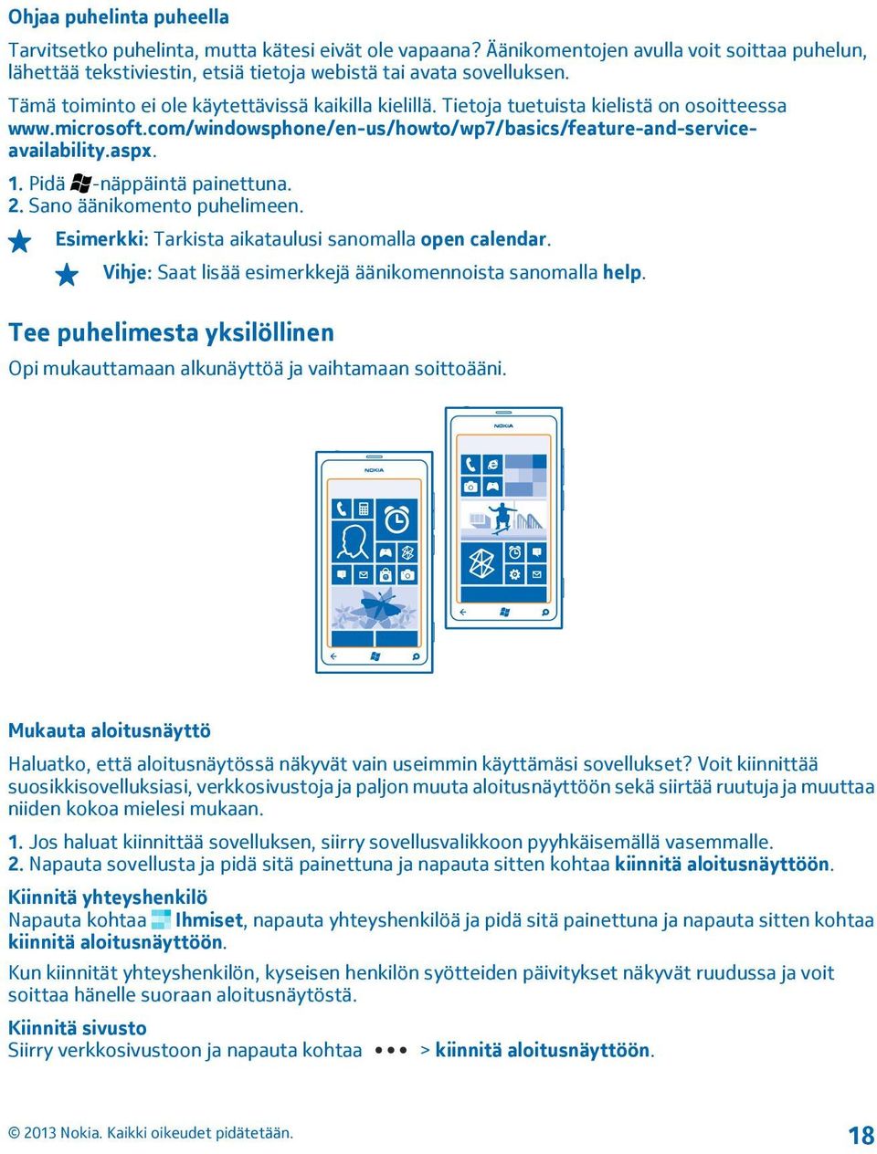 Pidä -näppäintä painettuna. 2. Sano äänikomento puhelimeen. Esimerkki: Tarkista aikataulusi sanomalla open calendar. Vihje: Saat lisää esimerkkejä äänikomennoista sanomalla help.