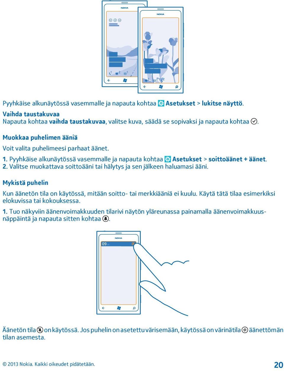 Valitse muokattava soittoääni tai hälytys ja sen jälkeen haluamasi ääni. Mykistä puhelin Kun äänetön tila on käytössä, mitään soitto- tai merkkiääniä ei kuulu.