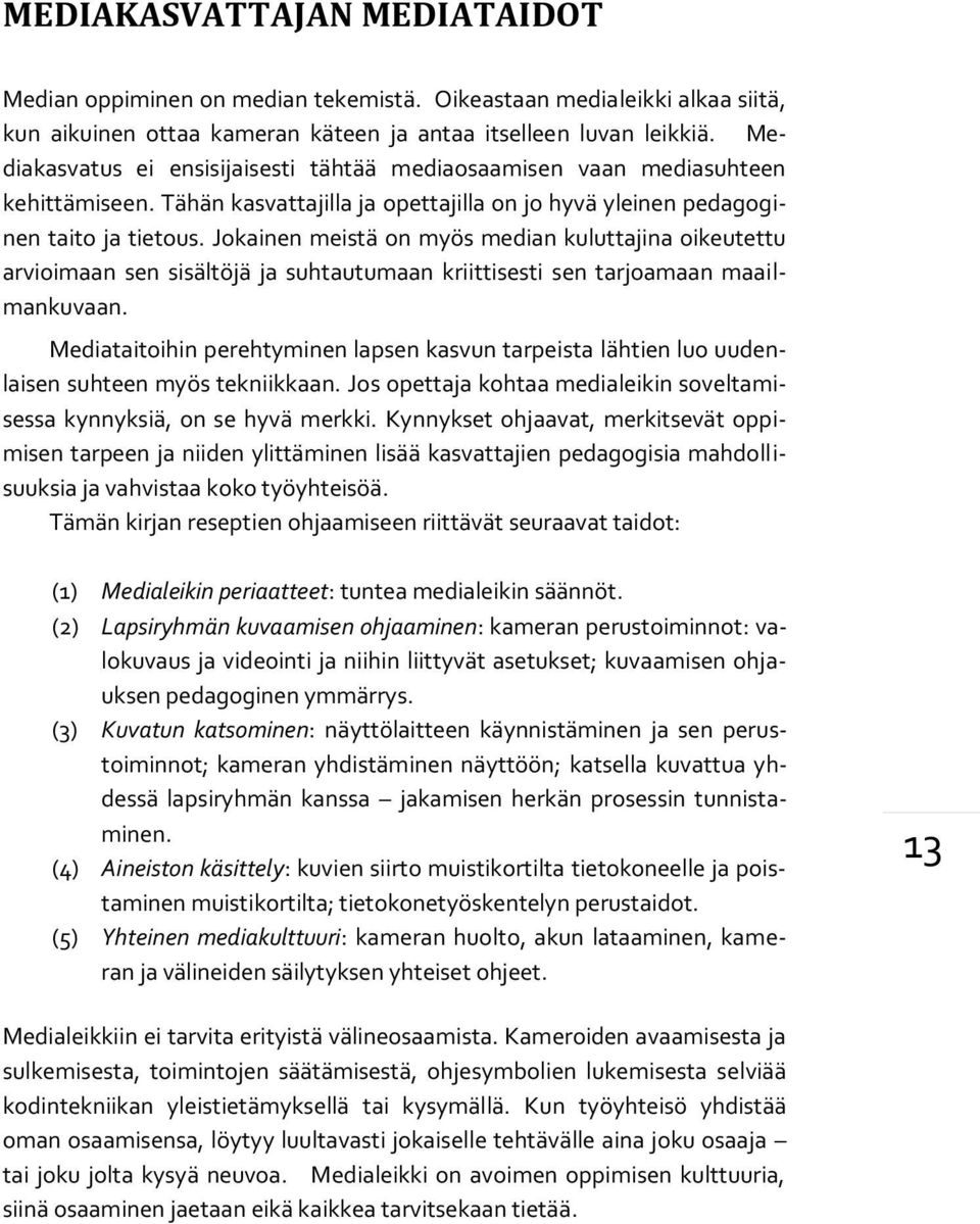 Jokainen meistä on myös median kuluttajina oikeutettu arvioimaan sen sisältöjä ja suhtautumaan kriittisesti sen tarjoamaan maailmankuvaan.