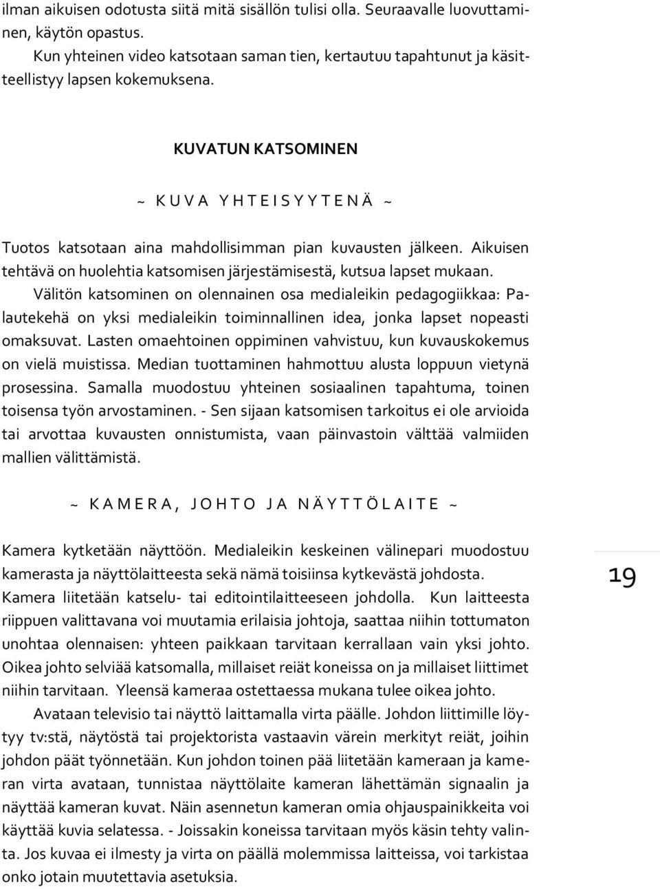 Välitön katsominen on olennainen osa medialeikin pedagogiikkaa: Palautekehä on yksi medialeikin toiminnallinen idea, jonka lapset nopeasti omaksuvat.