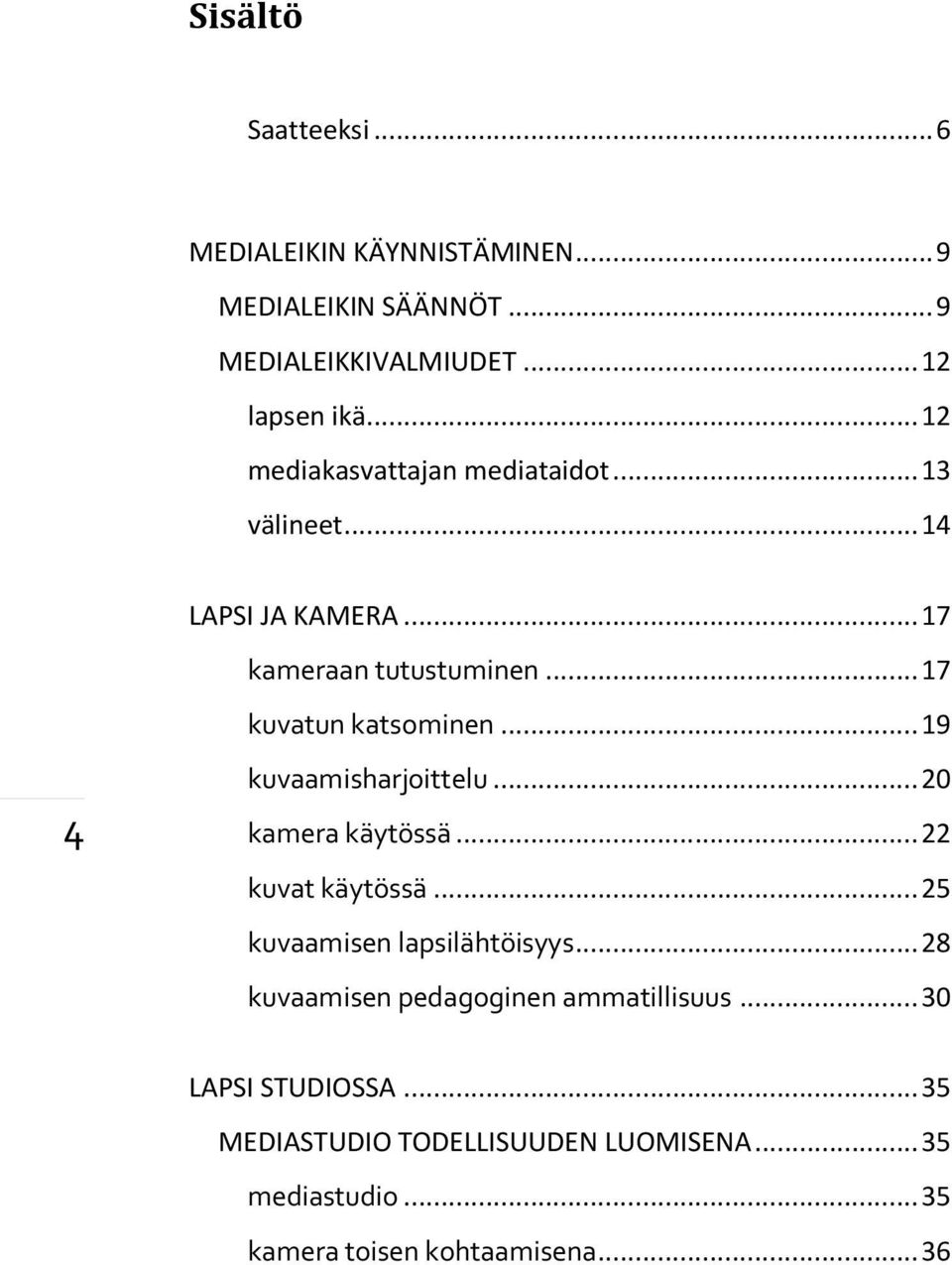 .. 19 4 kuvaamisharjoittelu... 20 kamera käytössä... 22 kuvat käytössä... 25 kuvaamisen lapsilähtöisyys.