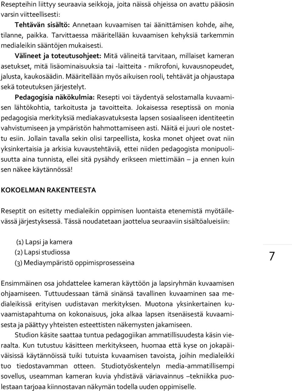 Välineet ja toteutusohjeet: Mitä välineitä tarvitaan, millaiset kameran asetukset, mitä lisäominaisuuksia tai -laitteita - mikrofoni, kuvausnopeudet, jalusta, kaukosäädin.