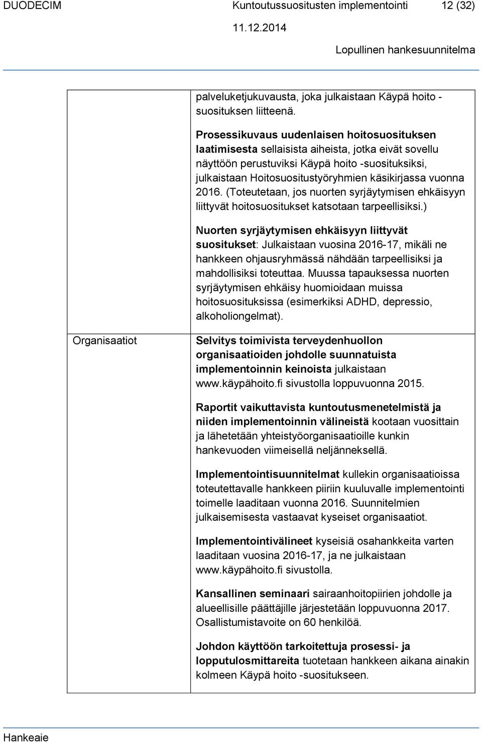 vuonna 2016. (Toteutetaan, jos nuorten syrjäytymisen ehkäisyyn liittyvät hoitosuositukset katsotaan tarpeellisiksi.