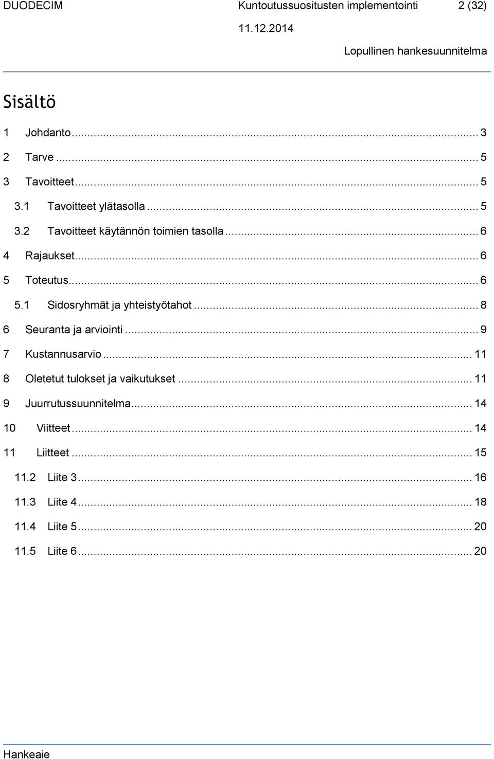 .. 8 6 Seuranta ja arviointi... 9 7 Kustannusarvio... 11 8 Oletetut tulokset ja vaikutukset... 11 9 Juurrutussuunnitelma.