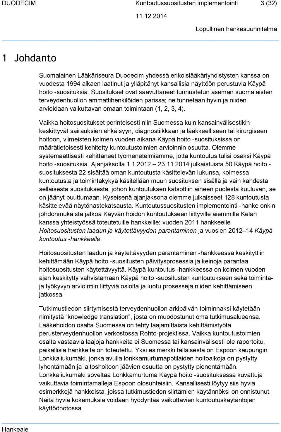 Suositukset ovat saavuttaneet tunnustetun aseman suomalaisten terveydenhuollon ammattihenkilöiden parissa; ne tunnetaan hyvin ja niiden arvioidaan vaikuttavan omaan toimintaan (1, 2, 3, 4).