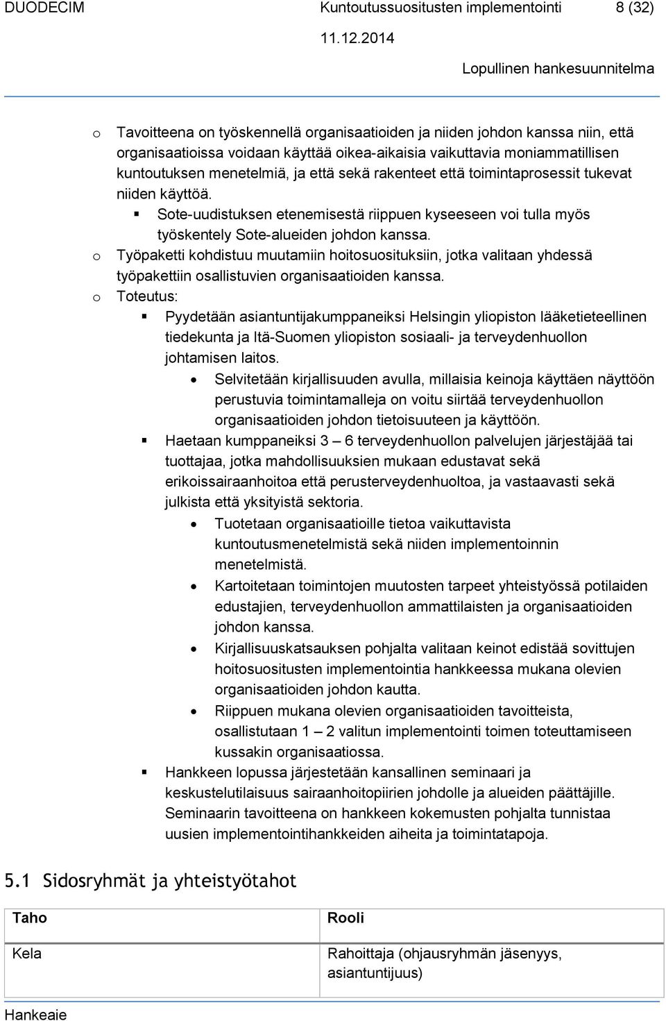 Sote-uudistuksen etenemisestä riippuen kyseeseen voi tulla myös työskentely Sote-alueiden johdon kanssa.