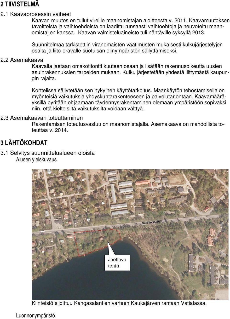 Suunnitelmaa tarkistettiin viranomaisten vaatimusten mukaisesti kulkujärjestelyjen osalta ja liito-oravalle suotuisan elinympäristön säilyttämiseksi. 2.