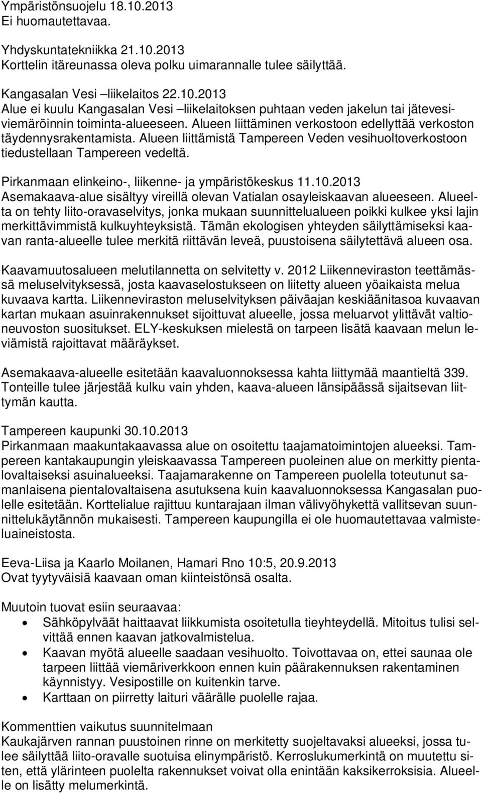 Pirkanmaan elinkeino-, liikenne- ja ympäristökeskus 11.10.2013 Asemakaava-alue sisältyy vireillä olevan Vatialan osayleiskaavan alueeseen.