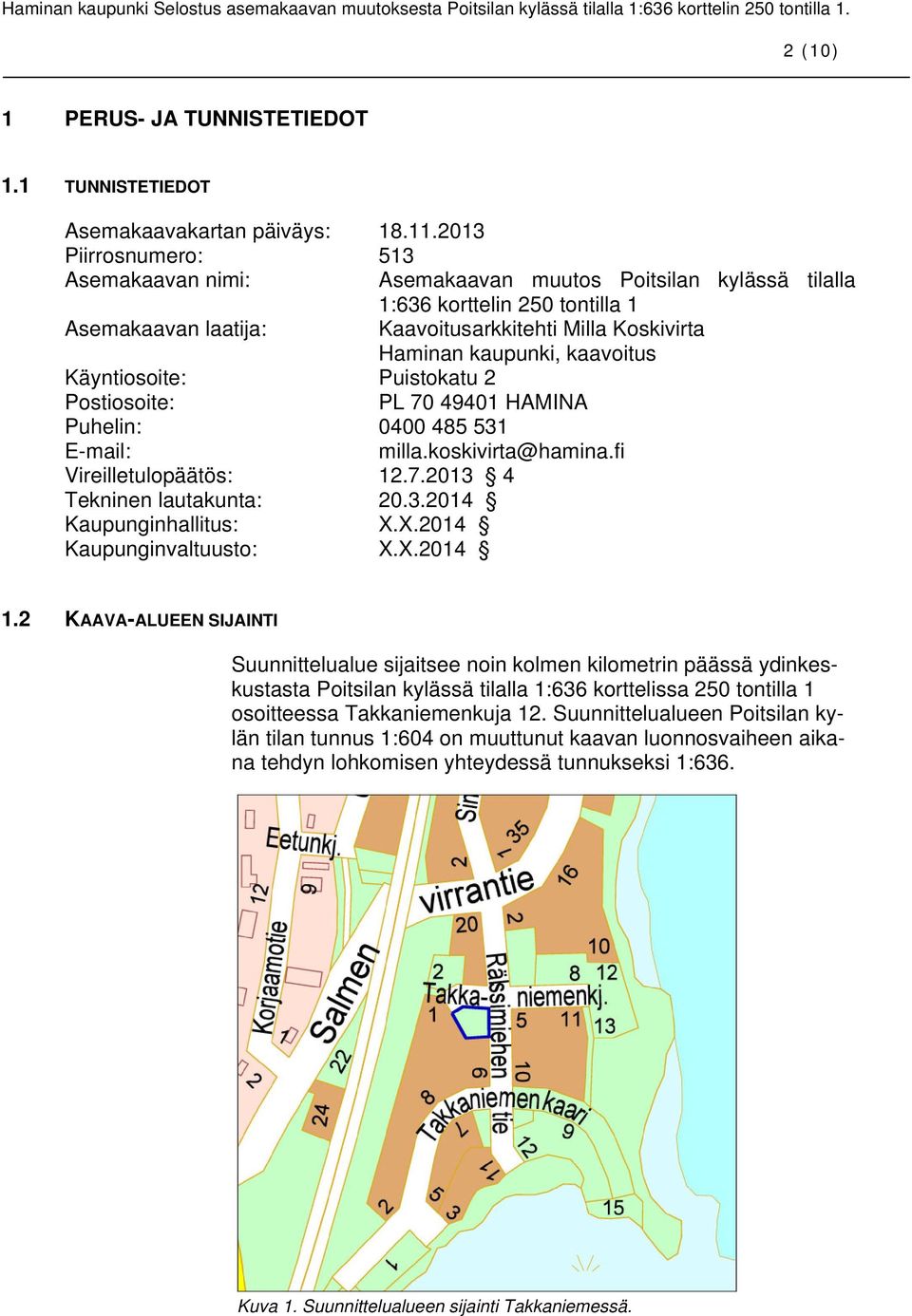 kaavoitus Käyntiosoite: Puistokatu 2 Postiosoite: PL 70 49401 HAMINA Puhelin: 0400 485 531 E-mail: milla.koskivirta@hamina.fi Vireilletulopäätös: 12.7.2013 4 Tekninen lautakunta: 20.3.2014 Kaupunginhallitus: X.