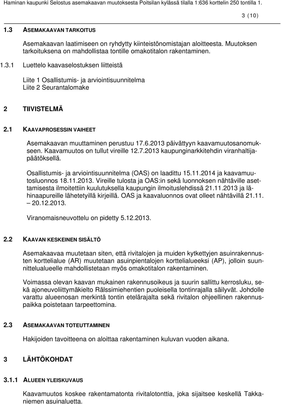 Osallistumis- ja arviointisuunnitelma (OAS) on laadittu 15.11.2014 ja kaavamuutosluonnos 18.11.2013.
