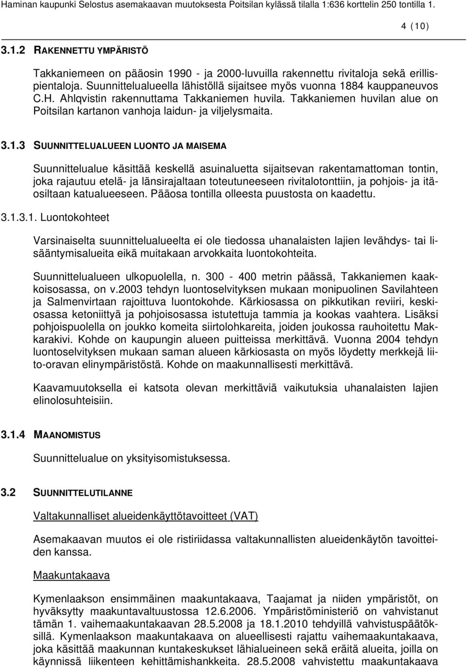3.1.3 SUUNNITTELUALUEEN LUONTO JA MAISEMA Suunnittelualue käsittää keskellä asuinaluetta sijaitsevan rakentamattoman tontin, joka rajautuu etelä- ja länsirajaltaan toteutuneeseen rivitalotonttiin, ja