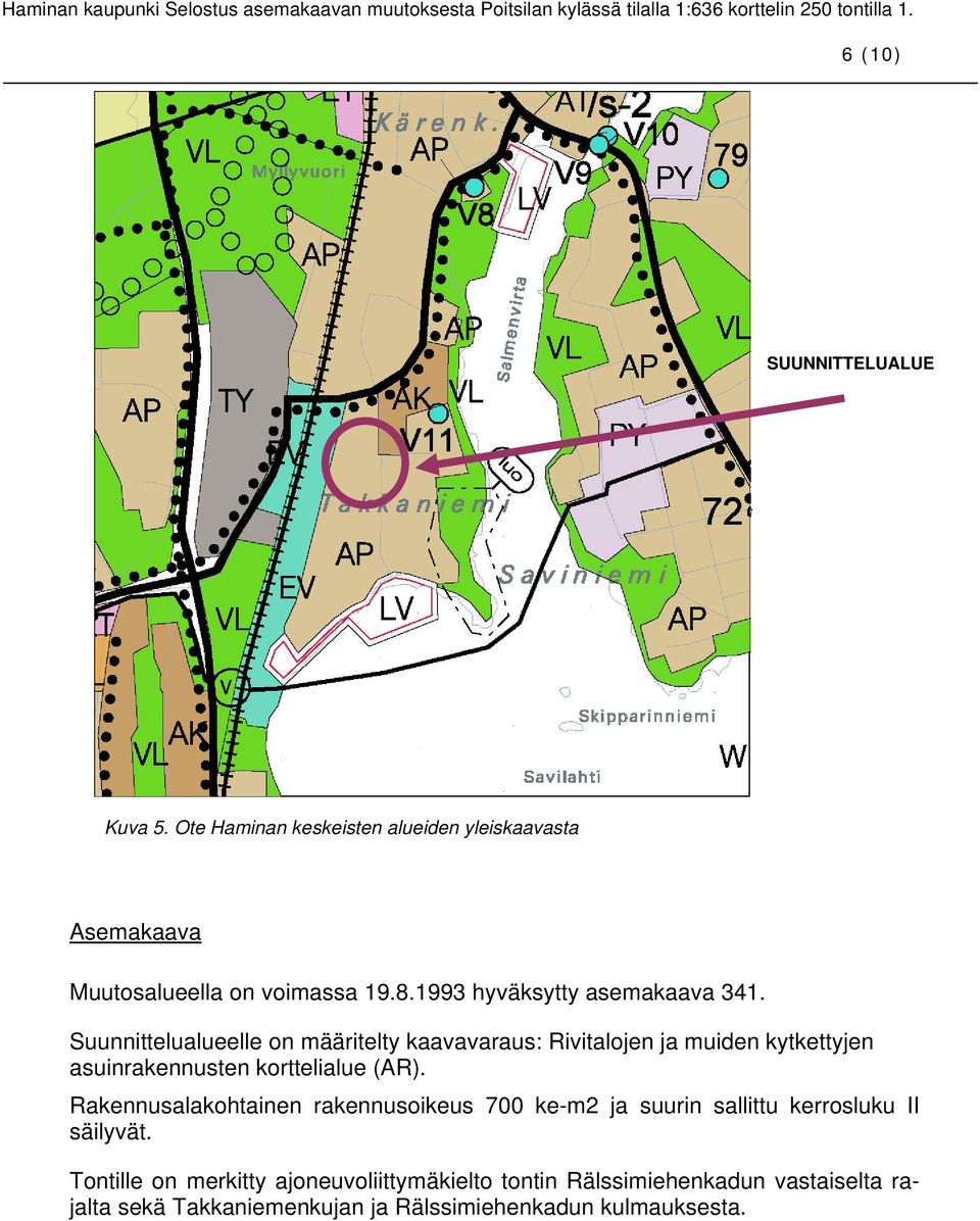 Suunnittelualueelle on määritelty kaavavaraus: Rivitalojen ja muiden kytkettyjen asuinrakennusten korttelialue (AR).
