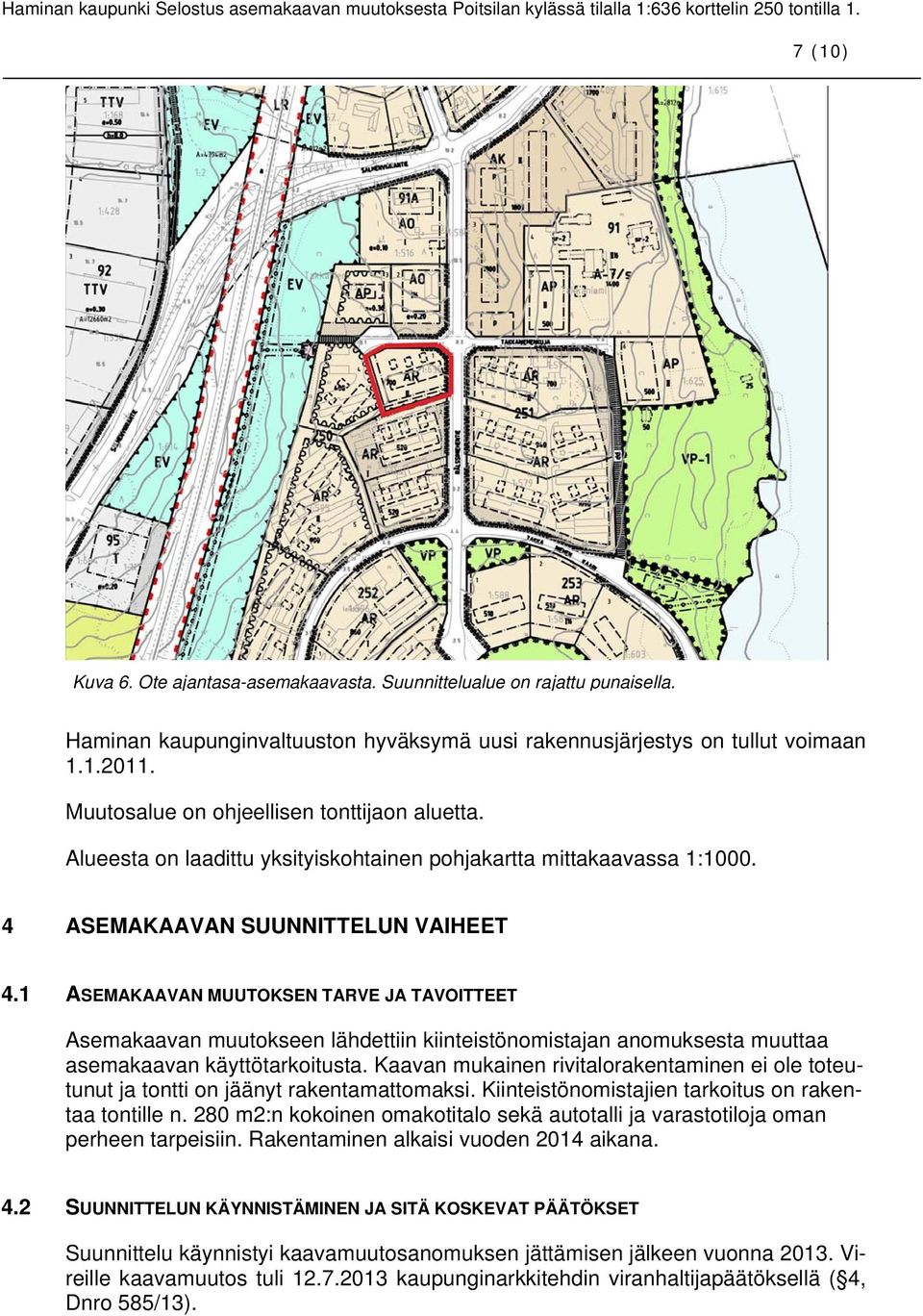 1 ASEMAKAAVAN MUUTOKSEN TARVE JA TAVOITTEET Asemakaavan muutokseen lähdettiin kiinteistönomistajan anomuksesta muuttaa asemakaavan käyttötarkoitusta.