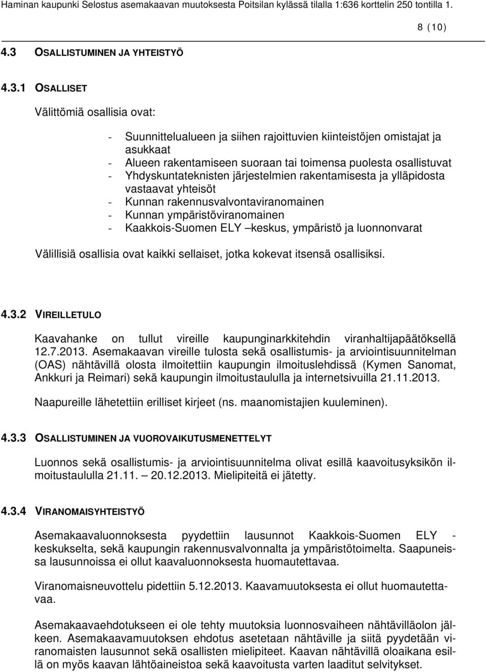 1 OSALLISET Välittömiä osallisia ovat: - Suunnittelualueen ja siihen rajoittuvien kiinteistöjen omistajat ja asukkaat - Alueen rakentamiseen suoraan tai toimensa puolesta osallistuvat -