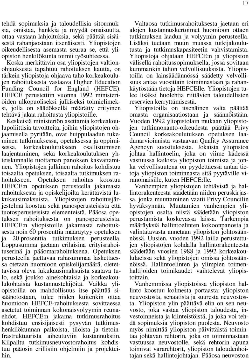 Koska merkittävin osa yliopistojen valtionohjauksesta tapahtuu rahoituksen kautta, on tärkein yliopistoja ohjaava taho korkeakoulujen rahoituksesta vastaava Higher Education Funding Council for